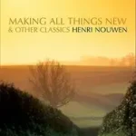 The Making All Things New and Other Classics (Revised) byNouwen, Henri J. M.; Ne maradj le