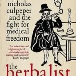 THE HERBALIST: Nicholas Culpeper and the Fight for Medical Freedom byWoolley, Benjamin; Prémium
