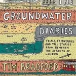 Expressz szállítás THE GROUNDWATER DIARIES: Trials, Tributaries and Tall Stories from Beneath the Streets of London byBradford, Tim;