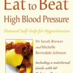 Akció Eat to Beat — HIGH BLOOD PRESSURE: Natural Self-help for Hypertension, including 60 recipes byBrewer, Dr. Sarah;