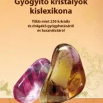 Gyógyító kristályok kislexikona - Több mint 250 kristály és drágakő gyógyhatásáról és használatáról Legnépszerűbb