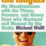 AUTUMN OF THE MOGULS: My Misadventures with the Titans, Poseurs, and Money Guys who Mastered and Messed Up Big Media byWolff, Michael; Végkiárusítás