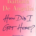 Kedvezmény HOW DID I GET HERE?: Navigating the unexpected turns in love and life byAngelis, Barbara De;