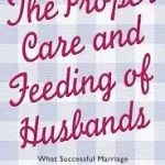 THE PROPER CARE AND FEEDING OF HUSBANDS: What Successful Marriage is Really About bySchlessinger, Dr. Laura; Különleges ajánlat