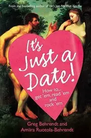 IT’S JUST A DATE: How to Get ‘Em, How to Read ‘Em, And How to Rock ‘Em byBehrendt, Greg; Vedd meg most