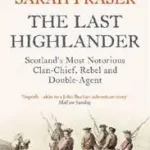 THE LAST HIGHLANDER: Scotland’s Most Notorious Clan Chief, Rebel & Double Agent byFraser, Sarah; Akciós ár