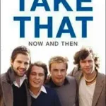 Vedd meg most TAKE THAT – NOW AND THEN: Inside the Biggest Comeback in British Pop History byRoach, Martin;