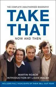 Vedd meg most TAKE THAT – NOW AND THEN: Inside the Biggest Comeback in British Pop History byRoach, Martin;