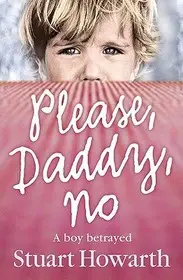 PLEASE, DADDY, NO: A Boy Betrayed byHowarth, Stuart; Legkelendőbb