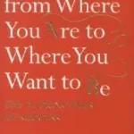 Korlátozott ajánlat HOW TO GET FROM WHERE YOU ARE TO WHERE YOU WANT TO BE: The 25 Principles of Success byCanfield, Jack;