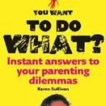 YOU WANT TO DO WHAT?: Instant answers to your parenting dilemmas bySullivan, Karen; Azonnal elérhető