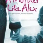 A MOTHER LIKE ALEX: One defiant woman. Nine special children. byClark, Bernard; Gyors kiszállítás