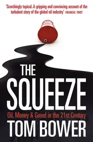 Bestseller THE SQUEEZE: Oil, Money and Greed in the 21st Century byBower, Tom;