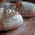 BREAD MATTERS: Why and How to Make Your Own byWhitley, Andrew; Ne maradj le