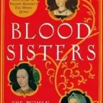 Outlet BLOOD SISTERS: The Women Behind the Wars of the Roses byGristwood, Sarah;