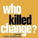 WHO KILLED CHANGE?: Solving the Mystery of Leading People Through Change byBlanchard, Ken; Biztonságos fizetés