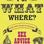 PUT WHAT WHERE?: Over 2,000 Years of Bizarre Sex Advice byNaish, John; Gyors kiszállítás