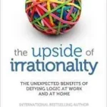 THE UPSIDE OF IRRATIONALITY: The Unexpected Benefits of Defying Logic at Work and at Home byAriely, Dan; Azonnali szállítás