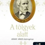 A tölgyek alatt - Arany János életregénye 2. Olcsó