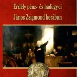 Erdély pénz- és hadügyei János Zsigmond korában Csak ma