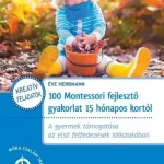 100 Montessori fejlesztő gyakorlat 15 hónapos kortól Kedvezmény