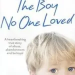 THE BOY NO ONE LOVED: A Heartbreaking True Story of Abuse, Abandonment and Betrayal byWatson, Casey; Csak ma