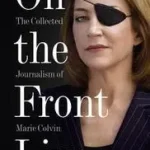 ON THE FRONT LINE: The Collected Journalism of Marie Colvin byColvin, Marie; Szuper akció