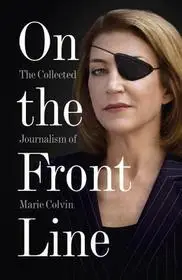 ON THE FRONT LINE: The Collected Journalism of Marie Colvin byColvin, Marie; Szuper akció