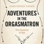 ADVENTURES IN THE ORGASMATRON: The Invention of Sex byTurner, Christopher; Végkiárusítás