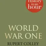WORLD WAR ONE: HISTORY IN AN HOUR byColley, Rupert; Utolsó esély
