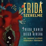 Frida szerelme - Egy mindent elsöprő szenvedély története Csak ma