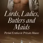 Biztonságos fizetés LORDS, LADIES, BUTLERS AND MAIDS: Period Erotica in Private Houses byTowne, Heather;