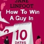 HOW TO WIN A GUY IN 10 DATES byLinfoot, Jane; Csak ma