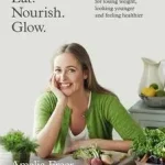 EAT. NOURISH. GLOW.: 10 easy steps for losing weight, looking younger & feeling healthier [not-US, not-CA] byFreer, Amelia; Alacsony ár
