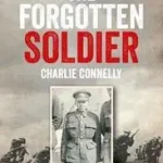 Azonnal elérhető THE FORGOTTEN SOLDIER: He wasn’t a soldier, he was just a boy byConnelly, Charlie;