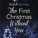 THE FIRST CHRISTMAS WITHOUT YOU byBetham, Michelle; Rendeld meg most