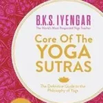 CORE OF THE YOGA SUTRAS: The Definitive Guide to the Philosophy of Yoga byIyengar, B.K.S.; Akciós ár