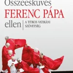 Ne maradj le Összeesküvés Ferenc pápa ellen - A titkos vatikáni szövetség