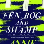 Árcsökkenés FEN, BOG AND SWAMP: A Short History of Peatland Destruction and Its Role in the Climate Crisis byProulx, Annie;