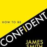 Árengedmény HOW TO BE CONFIDENT: The new book from the international number 1 bestselling author [not-AU, not-NZ] bySmith, James;