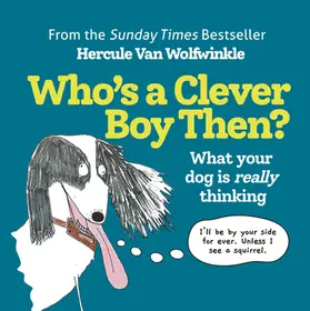 WHO’S A CLEVER BOY, THEN?: What your dog is really thinking byVan Wolfwinkle, Hercule; Különleges ajánlat