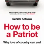 Exkluzív ajánlat HOW TO BE A PATRIOT: Why love of country can end our very British culture war byKatwala, Sunder;
