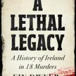 Gyors kiszállítás A LETHAL LEGACY: A History of Ireland in 18 Murders byDwyer, Fin;