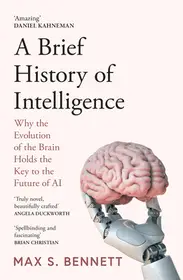 A BRIEF HISTORY OF INTELLIGENCE: Why the Evolution of the Brain Holds the Key to the Future of AI byBennett, Max; Vedd meg most