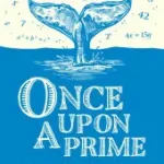 ONCE UPON A PRIME: The Wondrous Connections Between Mathematics and Literature byHart, Sarah; Legkelendőbb