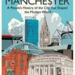 MADE IN MANCHESTER: A people’s history of the city that shaped the modern world byGroom, Brian; Legkelendőbb