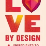LOVE BY DESIGN: 6 Ingredients to Build a Lifetime of Love byNasserzadeh, Dr Sara; Biztonságos vásárlás