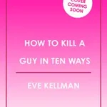 HOW TO KILL A GUY IN TEN WAYS byKellman, Eve; Bestseller