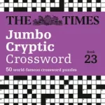 The Times Crosswords — THE TIMES JUMBO CRYPTIC CROSSWORD BOOK 23: The world’s most challenging cryptic crossword byTimes Mind Games, ; Akciós ár