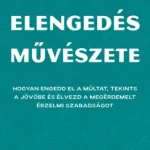 Az elengedés művészete - Hogyan engedd el a múltat, tekints a jövőbe és élvezd a megérdemelt érzelmi szabadságot Vedd meg most